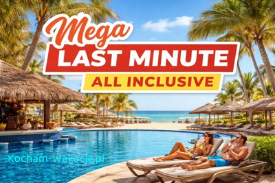 Mega Last Minute All Inclusive &ndash; wyloty od zaraz, najtaniej